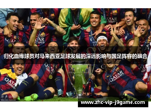 归化血缘球员对马来西亚足球发展的深远影响与国足阵容的融合