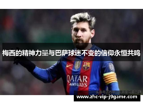 梅西的精神力量与巴萨球迷不变的信仰永恒共鸣