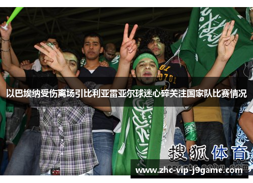 以巴埃纳受伤离场引比利亚雷亚尔球迷心碎关注国家队比赛情况