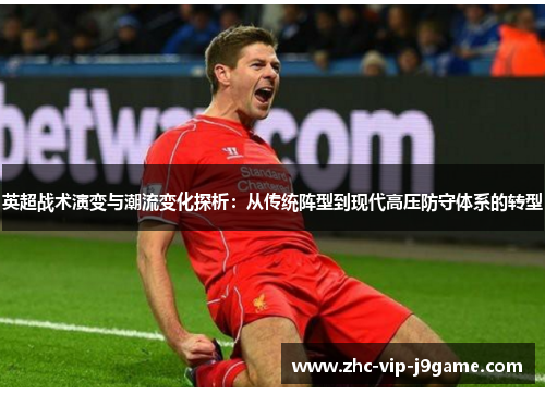 英超战术演变与潮流变化探析：从传统阵型到现代高压防守体系的转型